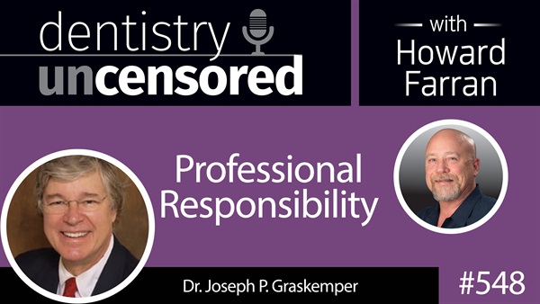 548 Professional Responsibility with Joseph Graskemper : Dentistry Uncensored with Howard Farran